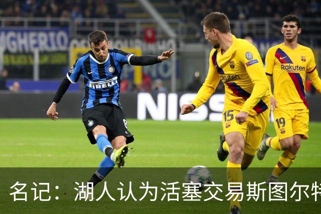 名记：湖人认为活塞交易斯图尔特是在腾空间 故提高对小里的报价