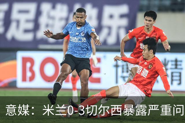 意媒：米兰0-3切尔西暴露严重问题，埃斯图皮尼安成清洗首选