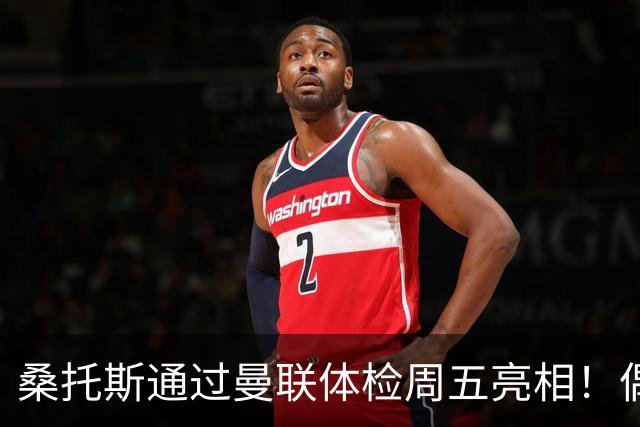 桑托斯通过曼联体检周五亮相！偶像卡塞米罗，曝红魔闪电引进原因