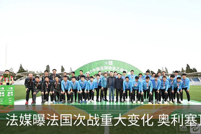 法媒曝法国次战重大变化 奥利塞顶替登贝莱踢10号位