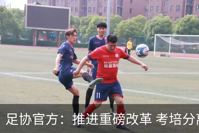足协官方：推进重磅改革 考培分离全面优化教练员人才培养体系