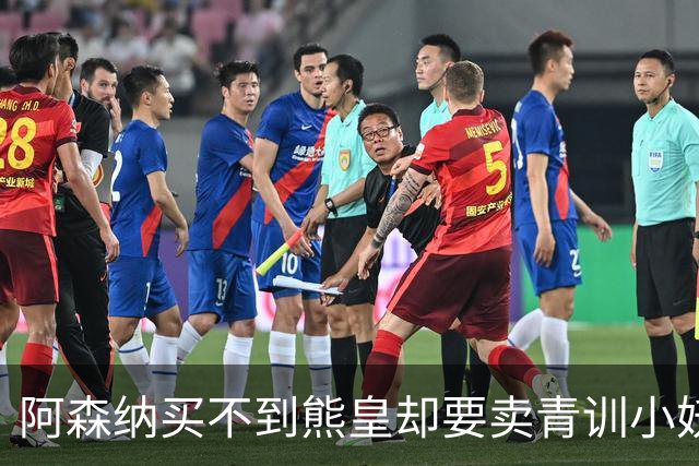 阿森纳买不到熊皇却要卖青训小妖？这在唱哪一出？