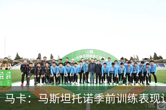 马卡：马斯坦托诺季前训练表现让穆帅感到惊喜，他有机会留队