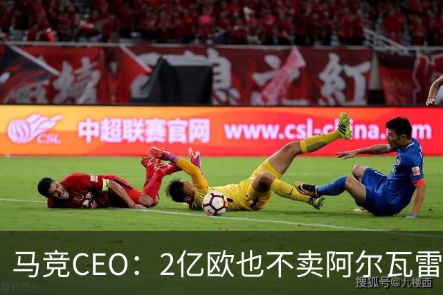 马竞CEO：2亿欧也不卖阿尔瓦雷斯，阿森纳收购梦碎