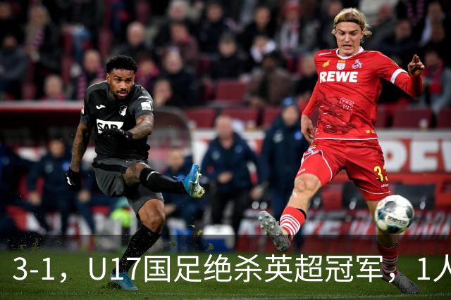 3-1，U17国足绝杀英超冠军，1人满分，3人优秀，这2人不及格