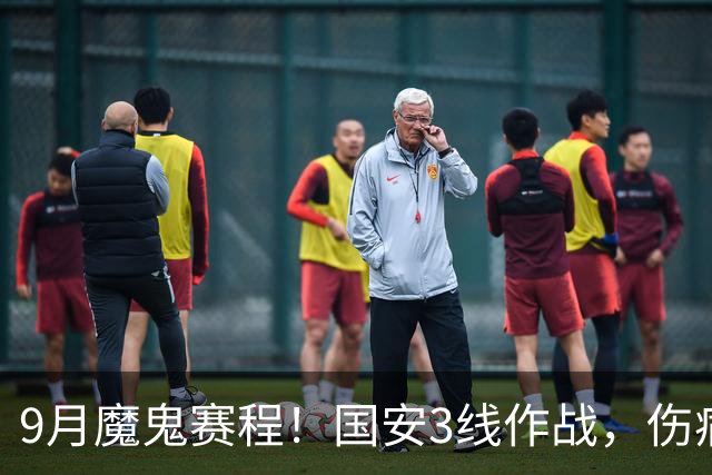 9月魔鬼赛程！国安3线作战，伤病潮+板凳厚度不足，球队急需新人